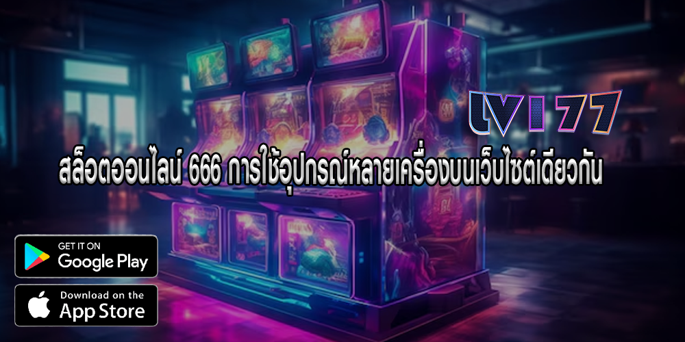 สล็อตออนไลน์ 666 การใช้อุปกรณ์หลายเครื่องบนเว็บไซต์เดียวกัน