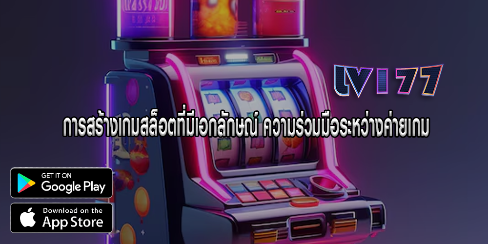 การสร้างเกมสล็อตที่มีเอกลักษณ์ ความร่วมมือระหว่างค่ายเกม